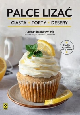 Palce lizać Ciasta torty i desery - Aleksandra Burdyn