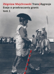 Trans/dygresje. Eseje o przekraczaniu granic. Tom - Zbigniew Majchrowski