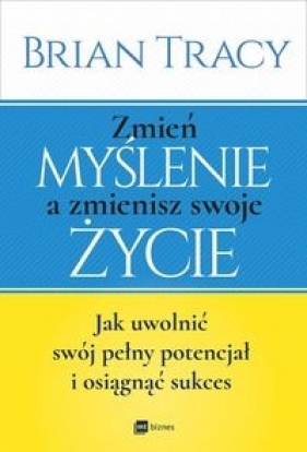 Zmień myślenie a zmienisz swoje życie. - Brian Tracy
