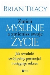Zmień myślenie a zmienisz swoje życie. - Brian Tracy