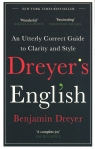 Dreyer?s English An Utterly Correct Guide to Clarity and Style Benjamin Dreyer