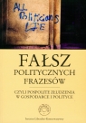 Fałsz politycznych frazesów czyli pospolite złudzenia w gospodarce i