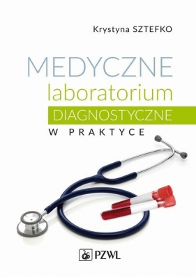 Medyczne laboratorium diagnostyczne w praktyce - Sztefko Krystyna