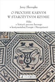 O procesie karnym w starożytnym Rzymie. Szkic o historii procesu karnego w kontynentalnej Europie i Mezopotamii - Jerzy Skorupka