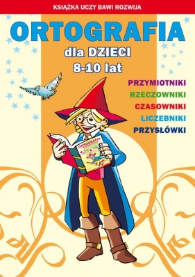 Ortografia dla dzieci 8-10 lat - Iwona Kowalska, Anna Włodarczyk, Guzowska Beata