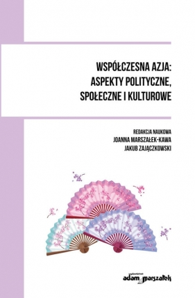 Współczesna Azja: aspekty polityczne, społeczne i kulturowe - (red.) Joanna Marszałek-Kawa, Jakub Zajączkowski