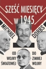 Sześć miesięcy w 1945 Roosevelt, Stalin, Churchill i Truman Od wojny Michael Dobbs