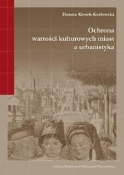 Ochrona wartości kulturowych miast a urbanistyka - D. Kłosek-Kozłowska