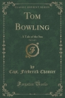 Tom Bowling, Vol. 3 of 3 A Tale of the Sea (Classic Reprint) Chamier Capt. Frederick