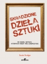 Skradzione dzieła sztuki 50 dzieł sztuki, których nigdy nie zobaczysz Susie Hodge