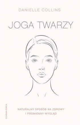 Joga twarzy. Naturalny sposób na zdrowy i promienny wygląd - Danielle Collins