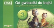 PUS Od gwiazdki do bajki 3 Zabawy i ćwiczenia do nauki czytania i pisania