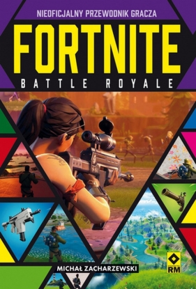 Fortnite Battle Royale. Nieoficjalny przewodnik gracza - Michał Zacharzewski