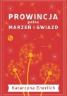 Prowincja pełna marzeń i gwiazd Enerlich Katarzyna