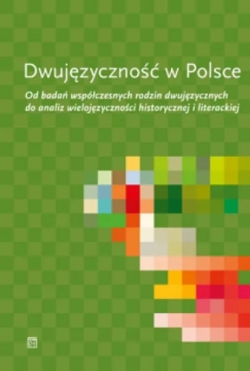 Dwujęzyczność w Polsce. Od badań współczesnych rodzin dwujęzycznych do analiz wielojęzyczności historycznej i literackiej - Cook Jadwiga