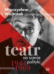 Teatr na scenie polityki 1944-1969 - Wojtczak Mieczysław