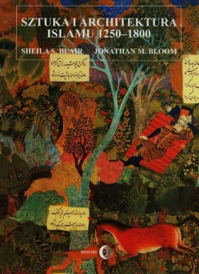 Sztuka i architektura islamu 1250-1800 - Bloom Jonathan M., Blair Sheila S.