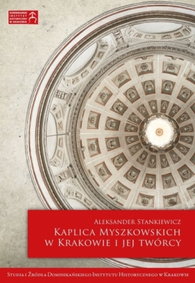 Kaplica Myszkowskich w Krakowie i jej twórcy - Aleksander Stankiewicz