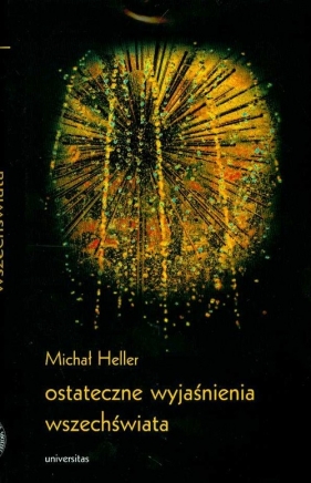 Ostateczne wyjaśnienia wszechświata - Heller Michał