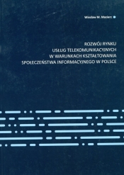 Rozwój rynku usług telekomunikacyjnych w warunkach kształtowania społeczeństwa informacyjnego w Polsce