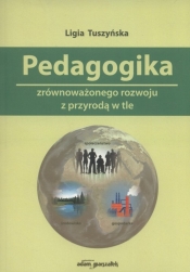 Pedagogika zrównoważonego rozwoju z przyrodą w tle - Tuszyńska Ligia