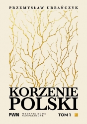 Korzenie Polski. Tom 1 - Przemysław Urbańczyk