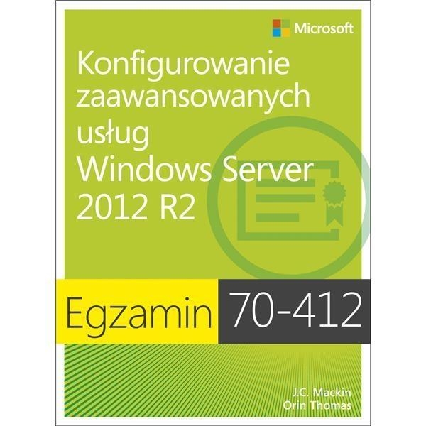 Egzamin 70-412 Konfigurowanie zaawansowanych usług Windows Server 2012 R2 (dodruk na życzenie)