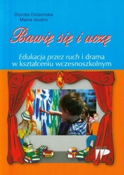 Bawię się i uczę Edukacja przez ruch i drama w kształceniu wczesnoszkolnym - Gudro Maria
