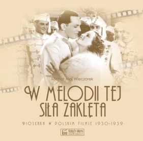 W melodii tej siła zaklęta. Piosenka w polskim filmie 1930-1939 - Maj Wieczorek Michał