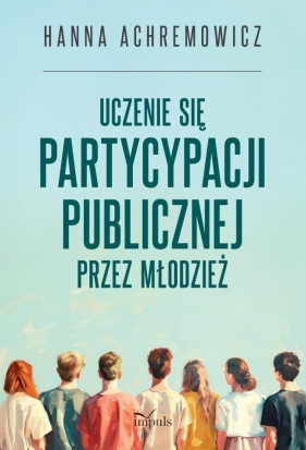 Uczenie się partycypacji publicznej przez młodzież - Hanna Achremowicz