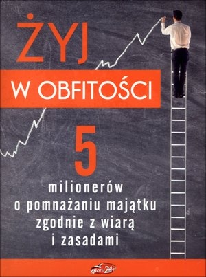 yj w obfitości. 5 milionerów o pomnażaniu majątku zgodnie z wiarą i zasadami + CD