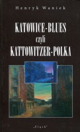 Katowice-Blues czyli Kattowitzer-Polka - Waniek Henryk