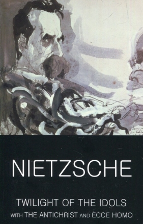 Twilight The Idols with the Antichrist and Ecce Homo - Friedrich Nietzsche