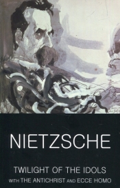 Twilight The Idols with the Antichrist and Ecce Homo - Friedrich Nietzsche