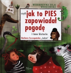Wierszyki dla Weroniki czyli jak to pies zapowiadał pogodę i inne historie - Szczepańska Barbara