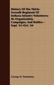 History Of The Thirty-Seventh Regiment Of Indiana Infantry Volunteers; Its Organization, Campaigns, And Battles--Sept. '61-Oct. '64