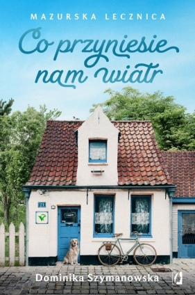 Co przyniesie nam wiatr. Mazurska lecznica - Dominika Szymanowska
