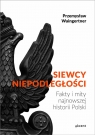 Siewcy Niepodległości Fakty i mity najnowszej historii Polski Waingertner Przemysław