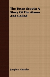 The Texan Scouts; A Story Of The Alamo And Goliad
