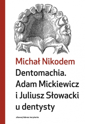 Dentomachia. Adam Mickiewicz i Juliusz Słowacki u dentysty - Michał Nikodem