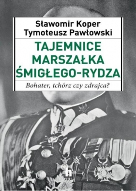 Tajemnice Marszałka Śmigłego-Rydza (Uszkodzona okładka) - Tymoteusz Pawłowski, Sławomir Koper