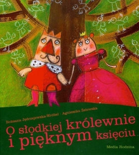 O słodkiej królewnie i pięknym księciu - Jędrzejewska-Wróbel Roksana, Żelewska Agnieszka