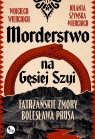 Morderstwo na Gęsiej Szyi. Taatrzańskie zmory Bolesława Prusa