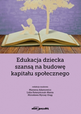 Edukacja dziecka szansą na budowę kapitału społecznego - Marzena Adamowicz, Lidia Kataryńczuk-Mania, Mirosława Nyczaj-Drąg