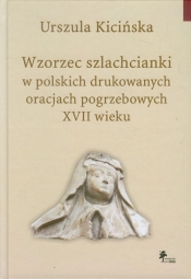 Wzorzec szlachcianki w polskich drukowanych oracjach pogrzebowych XVII wieku