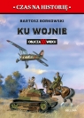 Ku wojnie. Oblicza XX Wieku Bartosz Borkowski