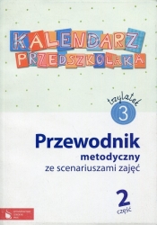 Kalendarz przedszkolaka 3-latek Przewodnik metodyczny ze scenariuszami zajęć Część 2