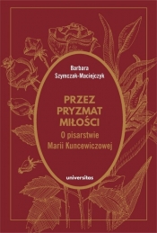 Przez pryzmat miłości O pisarstwie Marii Kuncewiczowej - Szymczak-Maciejczyk Barbara