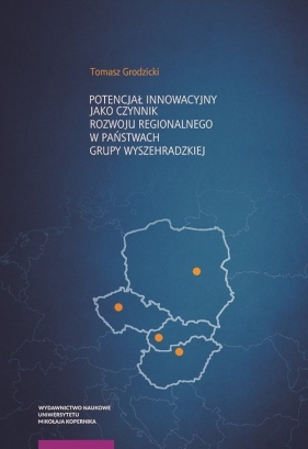 Potencjał innowacyjny jako czynnik rozwoju regionalnego w państwach Grupy Wyszehradzkiej - Grodzicki Tomasz