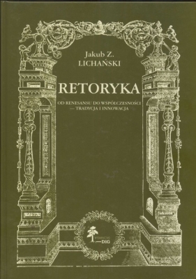 Retoryka. Od renesansu do współczesności - Lichański Jakub Zdzisław